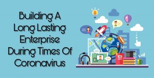 Building A Long Lasting Enterprise During Times Of Coronavirus